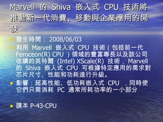 Marvell    Shiva  Ƕʽ  CPU  gƄһMƄcIõ_l lrg 2008/06/03   Marvell  Ƕʽ  CPU  gǰһ  Feroceon(R) CPU ISLԼԓ˾ُӢؠ  (Intel) XScale(R)  g Marvell    Shiva  Ƕʽ  CPU  ɸضõоƬߴ硢ܺ͹M  Ӱ푣ܡ͹Ƕʽ  CPU  ͬrʹֻ  PC  ͨĹʵһС  n P-43-CPU  