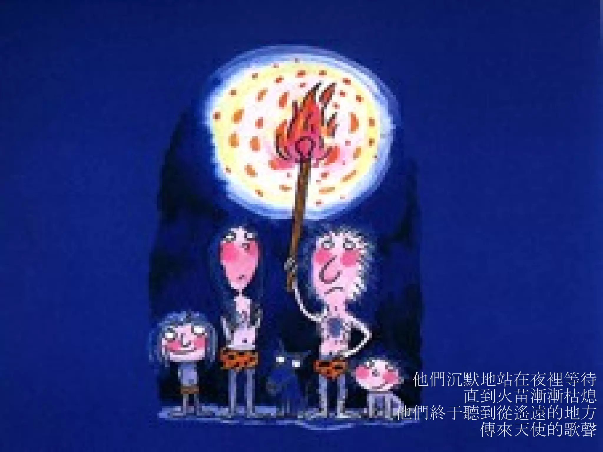 他們沉默地站在夜裡等待 直到火苗漸漸枯熄 他們終于聽到從遙遠的地方 傳來天使的歌聲 