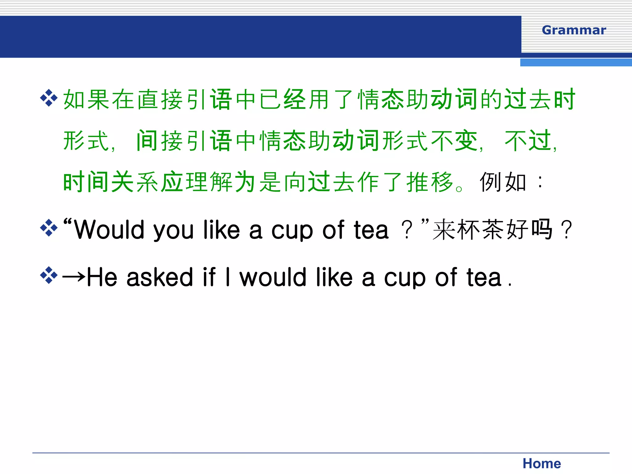 如果在直接引语中已经用了情态助动词的过去时形式，间接引语中情态助动词形式不变，不过，时间关系应理解为是向过去作了推移。 例如： “ Would you like a cup of tea ？”来杯茶好吗？ -> He asked if I would like a cup of tea ． 