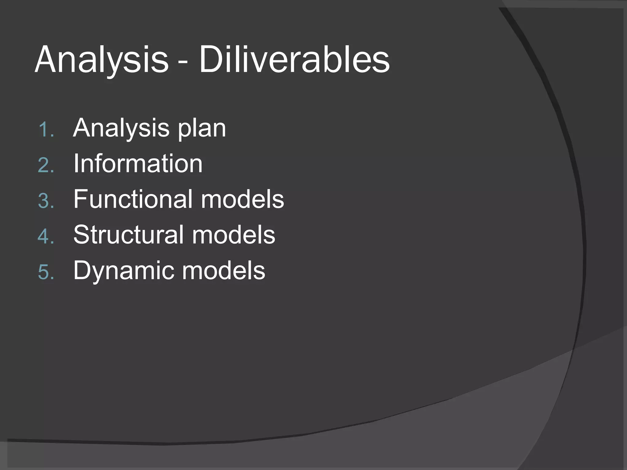 Analysis - Diliverables Analysis plan Information Functional models Structural models Dynamic models 