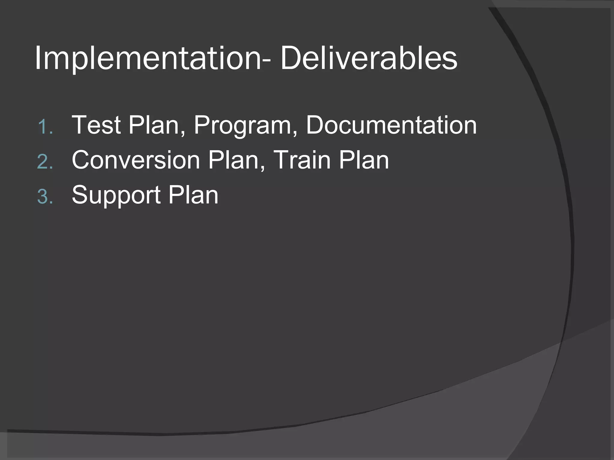 Implementation- Deliverables Test Plan, Program, Documentation Conversion Plan, Train Plan Support Plan 