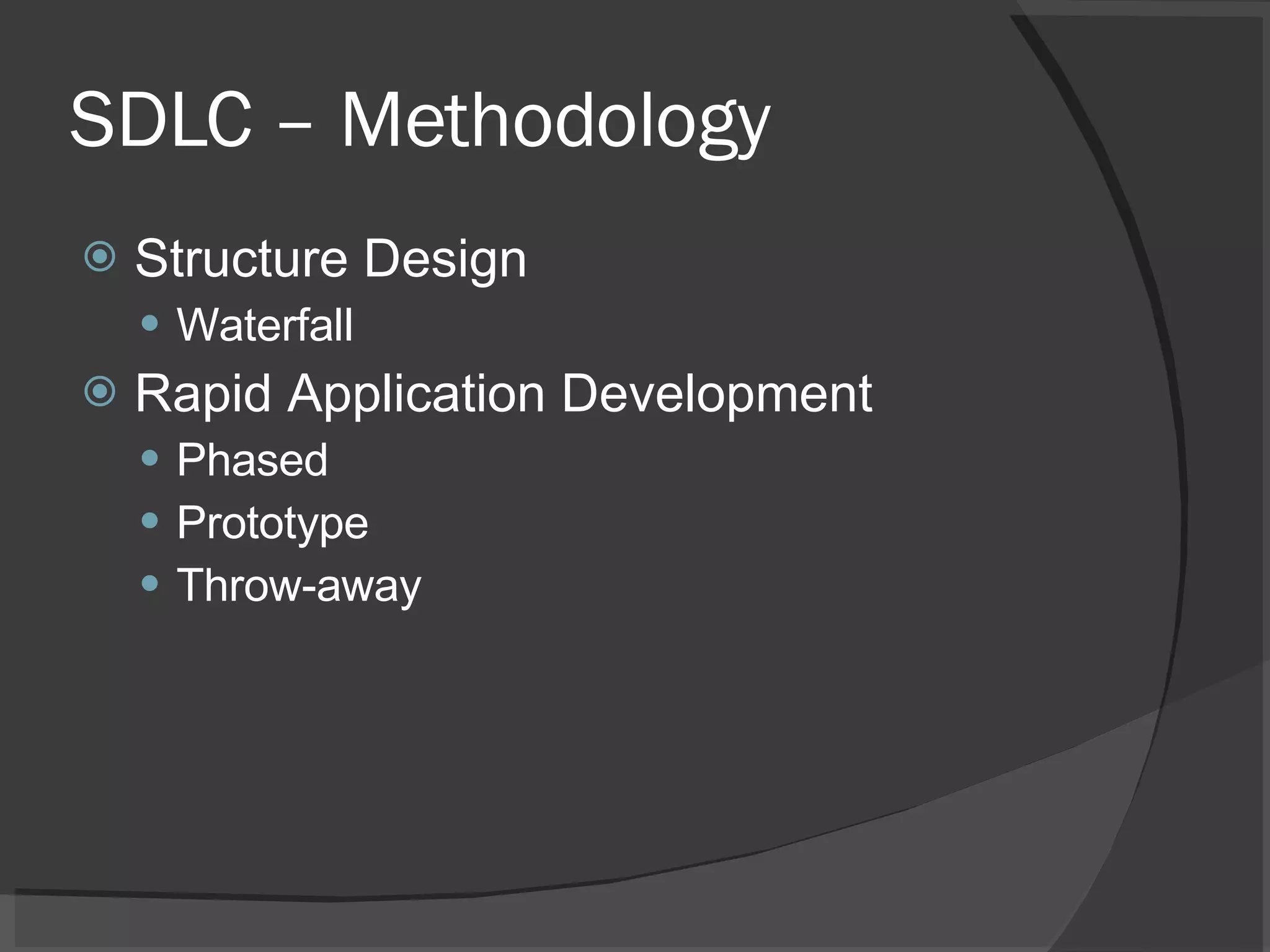 SDLC – Methodology Structure Design Waterfall Rapid Application Development Phased Prototype Throw-away 