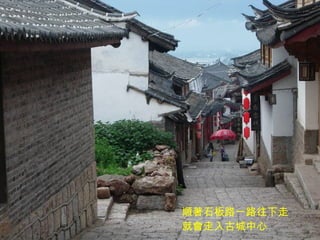 順著石板路一路往下走  就會走入古城中心 