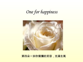 One for happiness 第四朵一如你燦爛的笑容，充滿生氣 