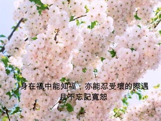 身在福中能知福，亦能忍受壞的際遇 且不忘記寬恕   