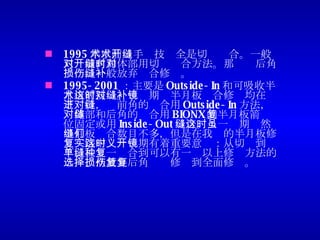 1995 年以前：手术技术全是切开缝合。一般只对前角和体部用切开缝合方法。那时对后角损伤，一般放弃缝合修补。 1995-2001 ：主要是 Outside-In 和可吸收半月板箭技术。这时期对半月板缝合修补均在镜下进行，对前角的缝合用 Outside-In 方法，对体部和后角的缝合用 BIONX 的半月板箭复位固定或用 Inside-Out 缝合。这一时期虽然半月板缝合数目不多，但是在我们的半月板修复实践中这一时期有着重要意义：从切开到镜下、从单一缝合到可以有一种以上修复方法的选择、从放弃后角损伤修复到全面修复。 