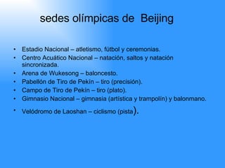 sedes olímpicas de  Beijing   <ul><li>Estadio Nacional – atletismo, fútbol y ceremonias.  </li></ul><ul><li>Centro Acuátic...