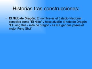 Historias tras construcciones: <ul><li>El Nido de Dragón:  El nombre es el Estadio Nacional conocido como &quot;El Nido&qu...