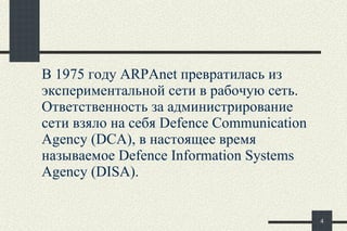 В  1975 году ARPAnet превратилась из экспериментальной сети в рабочую сеть. Ответственность за администрирование сети взяло на себя Defence Communication Agency (DCA), в настоящее время называемое Defence Information Systems Agency (DISA).  