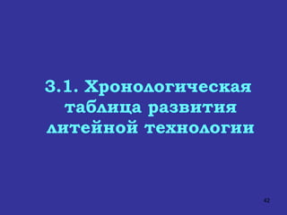 3.1. Хронологическая таблица развития литейной технологии 