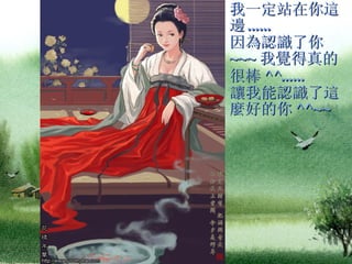 我一定站在你這邊 ......  因為認識了你 ~~~ 我覺得真的很棒 ^^......  讓我能認識了這麼好的你 ^^~~   