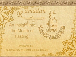 R Prepared by: The University of Bristol Islamic Society amadan رمــــــضـــــان An Insight into the Month of Fasting  1 st  September – 30 th  September 2008 