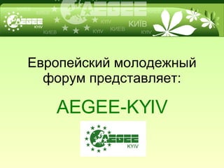 Европейский молодежный форум представляет: AEGEE-KYIV 
