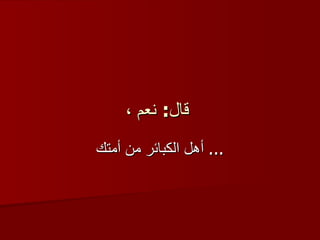 قال :  نعم ،   أهل الكبائر من أمتك   ... 