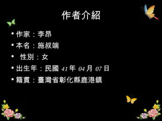 作者介紹 作家：李昂  本名：施叔端 性別：女  出生年：民國 41 年 04 月 07 日  籍貫：臺灣省彰化縣鹿港鎮 