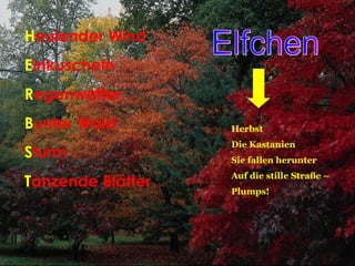 H eulender   Wind E inkuscheln R egenwetter B unter   Wald S turm T anzende   Blätter Herbst Die Kastanien Sie fallen herunter Auf die stille Straße –  Plumps! Elfchen 