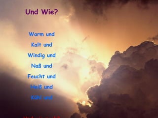 Und Wie? Warm und Kalt und Windig und Naß und Feucht und Heiß und Kühl und Und wie noch? 