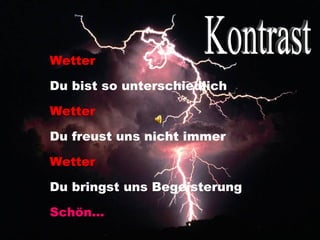 Wetter Du bist so unterschiedlich Wetter Du freust uns nicht immer Wetter Du bringst uns Begeisterung Schön... Kontrast 
