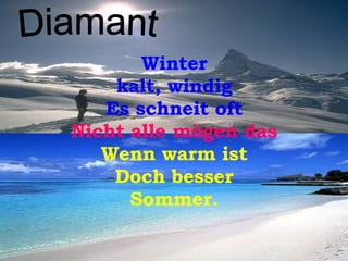 Winter kalt, windig Es schneit oft Nicht alle mögen das Wenn warm ist Doch besser Sommer. Diamant 
