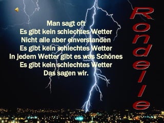 Rondelle Man sagt oft Es gibt kein schlechtes Wetter Nicht alle aber einverstanden Es gibt kein schlechtes Wetter In jedem Wetter gibt es was Schönes Es gibt ke i n schlechtes Wetter Das sagen wir. 