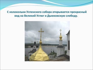 С колокольни Успенского собора открывается прекрасный вид на Великий Устюг и Дымковскую слободу.  