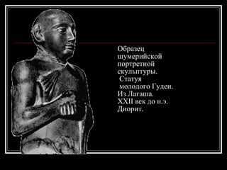 Образец  шумерийской  портретной  скульптуры. Статуя молодого Гудеи.  Из Лагаша.  XXII век до н.э.  Диорит.                     