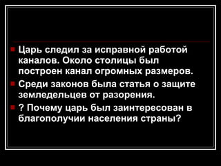 Царь следил за исправной работой каналов. Около столицы был построен канал огромных размеров. Среди законов была статья о защите земледельцев от разорения.  ? Почему царь был заинтересован в благополучии населения страны? 