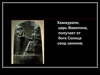 Хаммурапи, царь Вавилона, получает от бога Солнца  свод законов.   