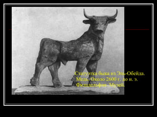Статуэтка быка из Эль-Обейда. Медь. Около 2600 г. до н. э. Филадельфия. Музей. 