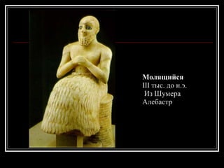 Молящийся III тыс. до н.э.  Из Шумера Алебастр 