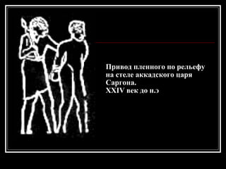 Привод пленного по рельефу  на стеле аккадского царя  Саргона.  XXIV век до н.э   