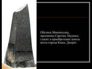 Обелиск Маништушу, преемника Саргона. Надпись гласит о приобретении земель возле города Киша. Диорит. 