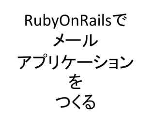 RubyOnRailsで
   メール
アプリケーション
     を
   つくる
 
