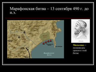 Марафонская битва – 13 сентября 490 г. до н.э. Мильтиад   –  полководец греков в этой битве 
