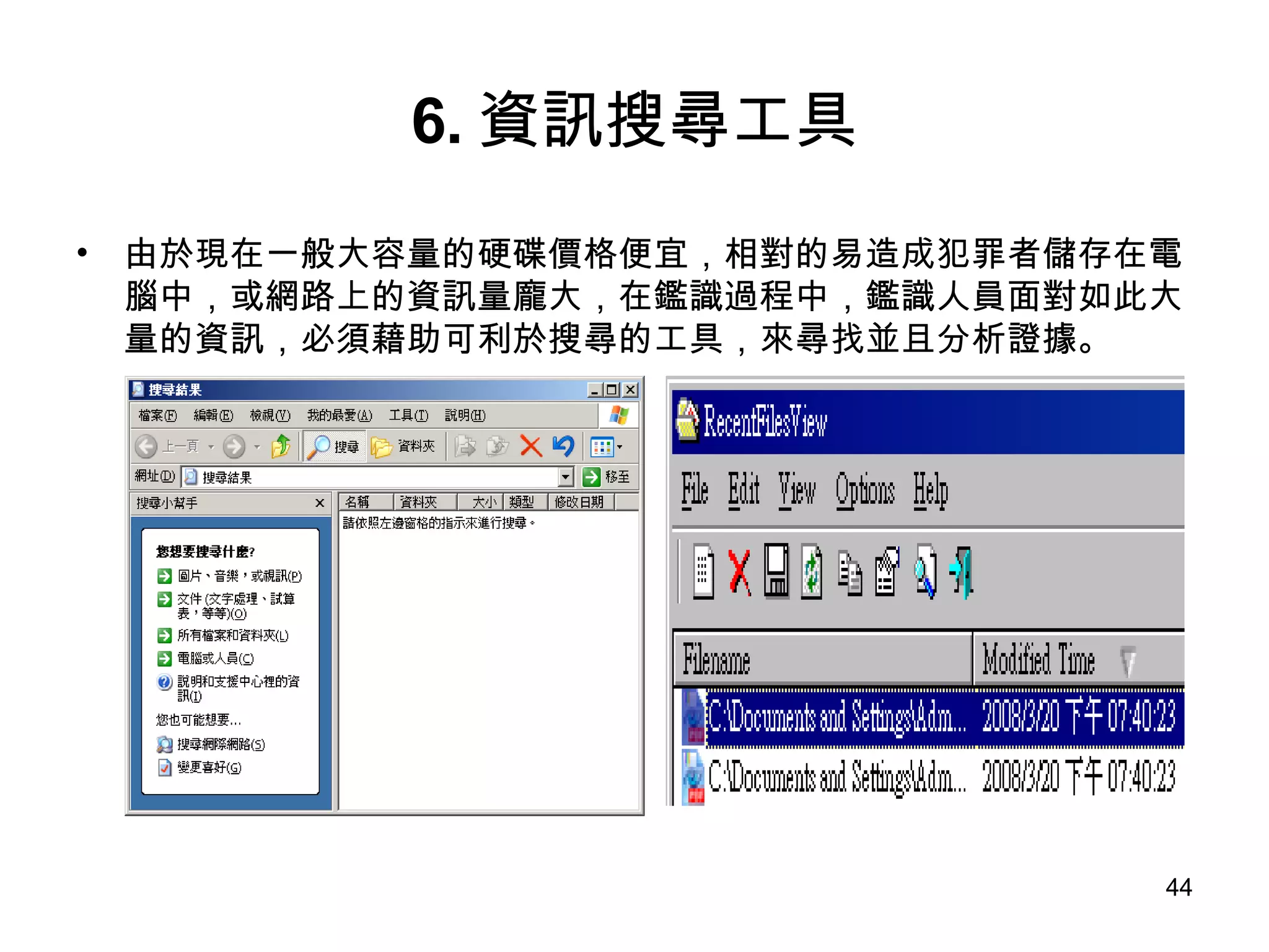 6. 資訊搜尋工具 由於現在一般大容量的硬碟價格便宜，相對的易造成犯罪者儲存在電腦中，或網路上的資訊量龐大，在鑑識過程中，鑑識人員面對如此大量的資訊，必須藉助可利於搜尋的工具，來尋找並且分析證據。 