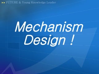 FUTURE & Young Knowledge Leader Mechanism Design ! 