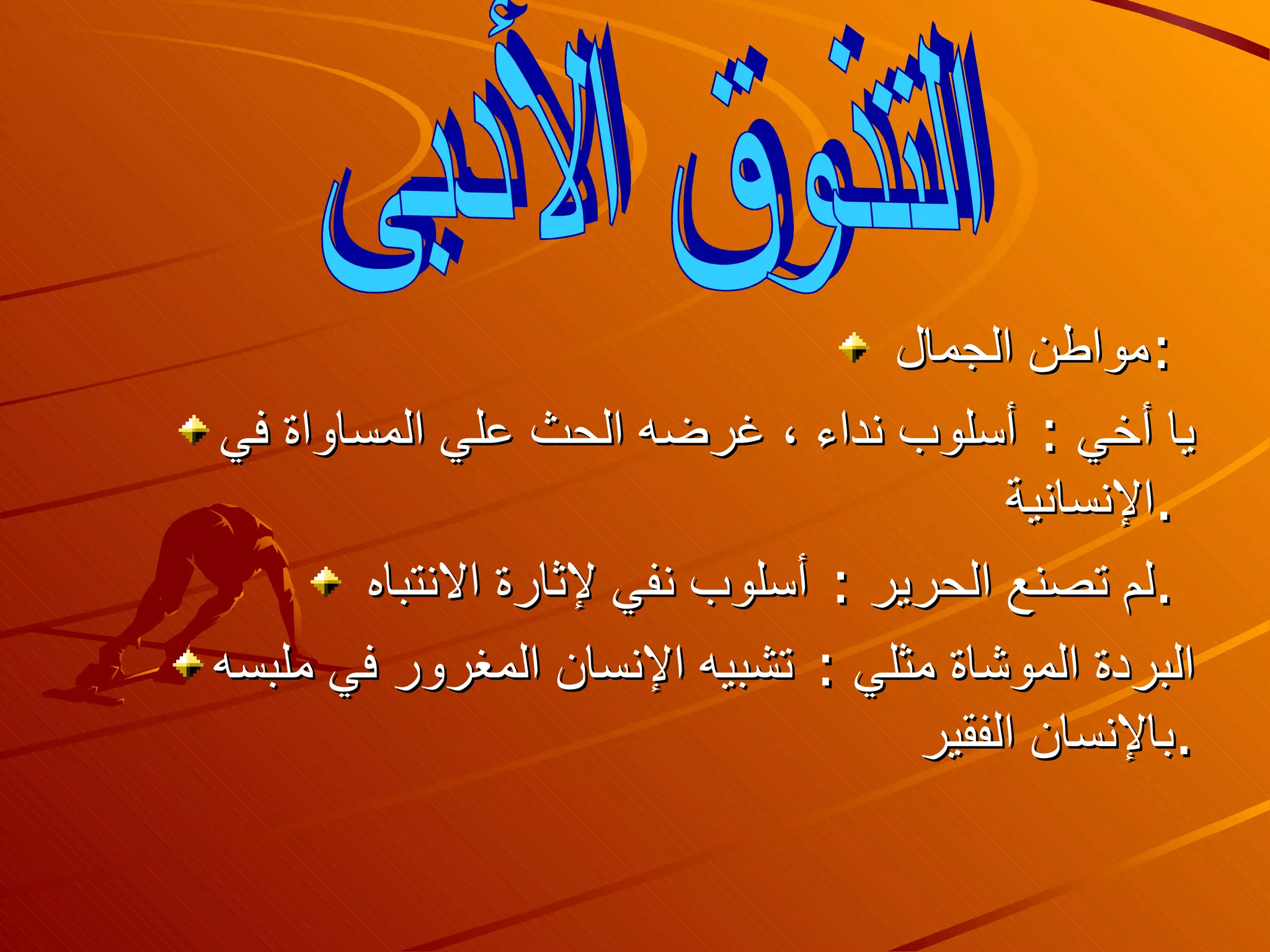 مواطن الجمال :  يا أخي : أسلوب نداء ، غرضه الحث علي المساواة في الإنسانية .  لم تصنع الحرير : أسلوب نفي لإثارة الانتباه .  البردة الموشاة مثلي : تشبيه الإنسان المغرور في ملبسه بالإنسان الفقير . التذوق الأدبى 