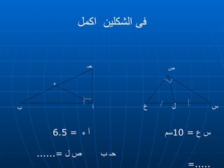 فى الشكلين  اكمل س ع  = 10 سم  أ ء  = 6.5  ص ل  =......    حـ ب  =..... ص أ   ب  حـ ء س  ل  ع 