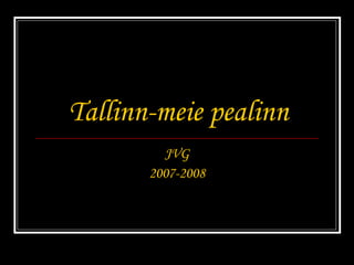 Tallinn-meie pealinn JVG 2007-2008 