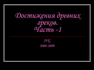 Достижения древних греков. Часть -1 JVG 2008-2009 