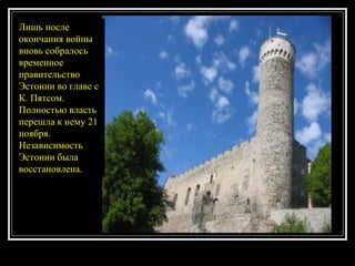 Лишь после окончания войны  вновь собралось временное правительство Эстонии во главе с К. Пятсом. Полностью власть перешла к нему 21 ноября. Независимость Эстонии была восстановлена. 