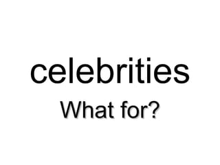 celebrities What for? 