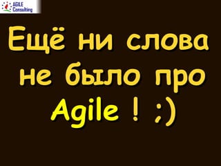 Ещё ни слова не было про  Agile  ! ;) 