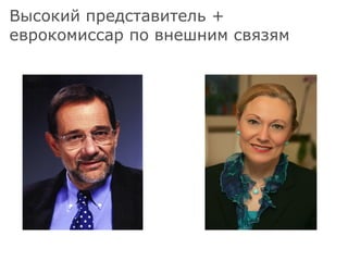 Высокий представитель + еврокомиссар по внешним связям 