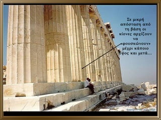 Σε μικρή απόσταση από τη βάση οι κίονες αρχίζουν να «φουσκώνουν» μέχρι κάποιο ύψος και μετά… 