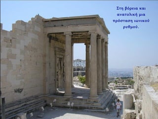 Στη βόρεια και ανατολική μια πρόσταση ιωνικού ρυθμού. 