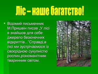 <ul><li>Відомий письменник М.Пришвін писав „У лісі я знайшов для себе джерело безкінечних відкриттів...”Справді,в лісі ми ...