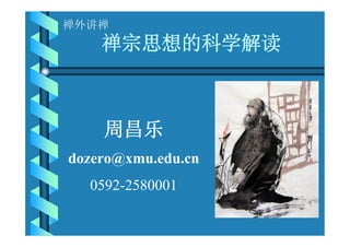 禅外讲禅
    禅宗思想的科学解读



    周昌乐
dozero@xmu.edu.cn
  0592-2580001
 
