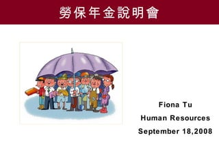 勞保年金說明會 Fiona Tu Human Resources September 18,2008 
