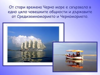 От стари времена Черно море е свързвало в едно цяло човешките общности и държавите от Средиземноморието и Черноморието. 